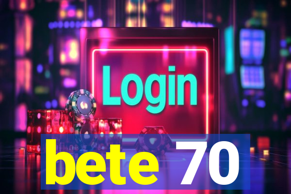 bete 70